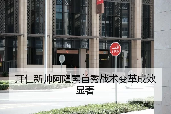 拜仁新帅阿隆索首秀战术变革成效显著